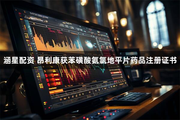 涵星配资 昂利康获苯磺酸氨氯地平片药品注册证书